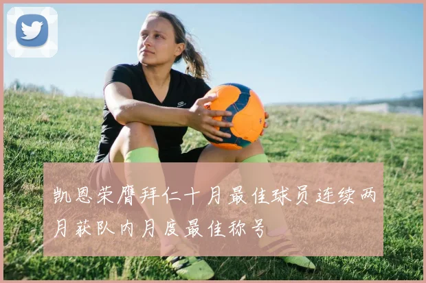 凯恩荣膺拜仁十月最佳球员连续两月获队内月度最佳称号
