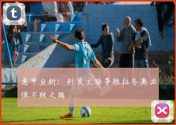 意甲分析：科莫主场争胜拉齐奥力保不败之路